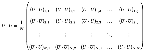 \boxed{U \cdot U = \dfrac{1}{N} \begin{pmatrix} 
 \\ (U \cdot U)_{1, 1} & (U \cdot U)_{1, 2} & (U \cdot U)_{1, 3} & \dots & (U \cdot U)_{1, q} \\\
 \\ (U \cdot U)_{2, 1} & (U \cdot U)_{2, 2} & (U \cdot U)_{2, 3} & \dots & (U \cdot U)_{2, q} \\\
 \\ \vdots & \vdots & \vdots & \ddots & \vdots \\\
 \\ (U \cdot U)_{N, 1} & (U \cdot U)_{N, 2} & (U \cdot U)_{N, 3} & \dots & (U \cdot U)_{N, N}
 \\ \end{pmatrix}}